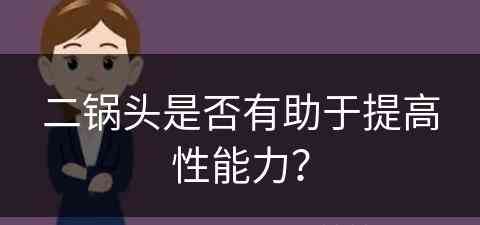 二锅头是否有助于提高性能力？